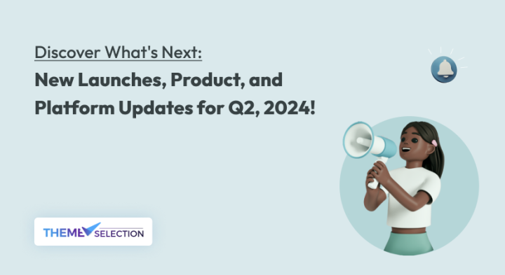 What's Next: Q2 Updates & Launches 2024 - ThemeSelection